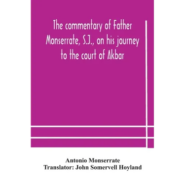 The commentary of Father Monserrate, S.J., on his journey to the court of Akbar
