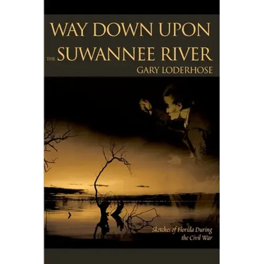 Way Down Upon the Suwannee River: Sketches of Florida During the Civil War