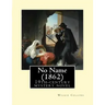 No Name (1862). By: Wilkie Collins: No Name (1862) by Wilkie Collins is a 19th-century novel revolving upon the issue of illegitimacy.