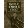 Don't Run Out of Money in Retirement: How to Increase Income, Avoid Taxes, and Keep More of What Is Yours