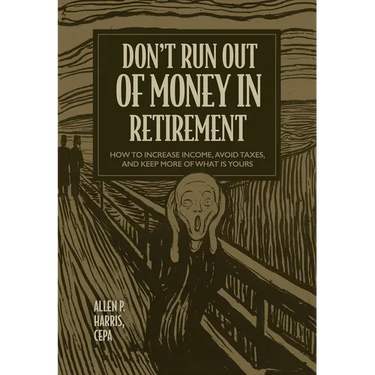 Don't Run Out of Money in Retirement: How to Increase Income, Avoid Taxes, and Keep More of What Is Yours