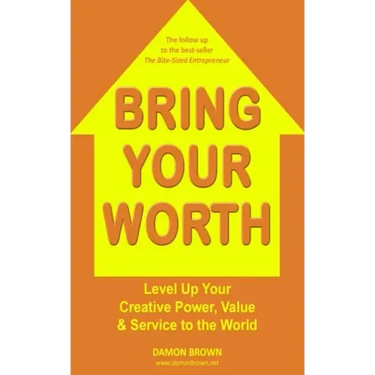 Bring Your Worth: Level Up Your Creative Power, Value & Service to the World