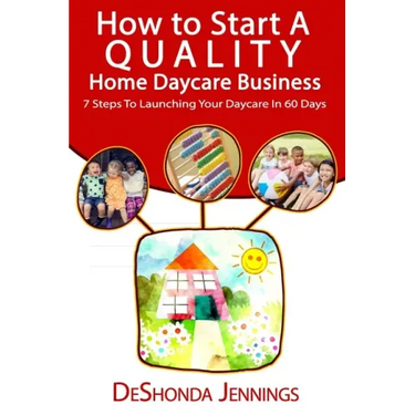 How to Start A Quality Home Daycare Business: 7 Steps to Launching your Daycare in 60 days