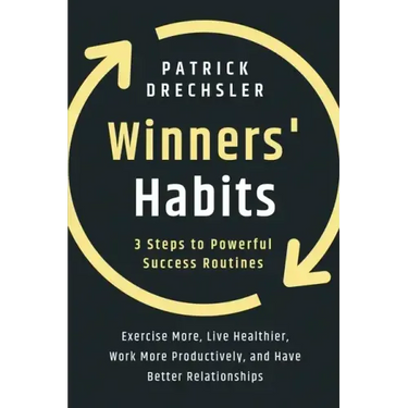 Winners' Habits: 3 Steps to Powerful Success Routines. Exercise More, Live Healthier, Work More Productively, and Have Better Relationships