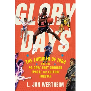 Glory Days: The Summer of 1984 and the 90 Days That Changed Sports and Culture Forever