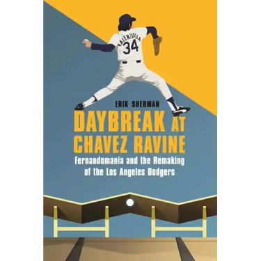 Daybreak at Chavez Ravine: Fernandomania and the Remaking of the Los Angeles Dodgers