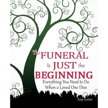 The Funeral Is Just the Beginning: Everything You Need to Do When a Loved One Dies
