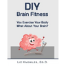 DIY Brain Fitness: You Exercise Your Body, What About Your Brain?