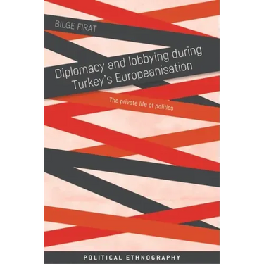 Diplomacy and Lobbying During Turkey's Europeanisation: The Private Life of Politics