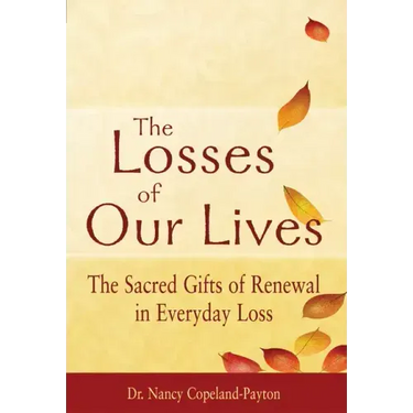 The Losses of Our Lives: The Sacred Gifts of Renewal in Everyday Loss