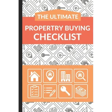 The Ultimate Property Buying Checklist: First Time Home Buyers Guide for Home Purchase, Property Inspection Checklist, House Flipping Book, Real Estat