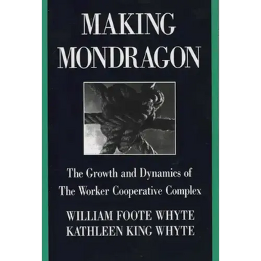 Making Mondragón: The Growth and Dynamics of the Worker Cooperative Complex