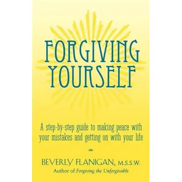 Forgiving Yourself: A Step-By-Step Guide to Making Peace with Your Mistakes and Getting on with Your Life