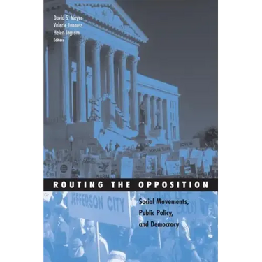 Routing the Opposition: Social Movements, Public Policy, and Democracy