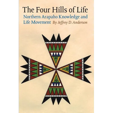 The Four Hills of Life: Northern Arapaho Knowledge and Life Movement