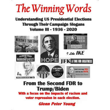 The Winning Words - Understanding U, S, Presidential Elections Through Their Campaign Slogans: Volume III - From Second FDR to Second Trump (1936 - 20