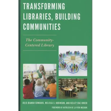 Transforming Libraries, Building Communities: The Community-Centered Library