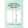 Getting Right with Money: Principles about money from King Solomon, the wisest, richest man ever, to help you have more money, need less money,