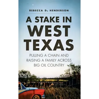 A Stake in West Texas: Pulling a Chain and Raising a Family Across Big Oil Country