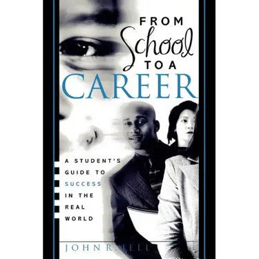 From School to a Career: A Student's Guide to Success in the Real World