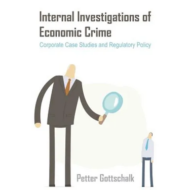 Internal Investigations of Economic Crime: Corporate Case Studies and Regulatory Policy