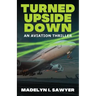 Turned Upside Down: An Aviation Thriller