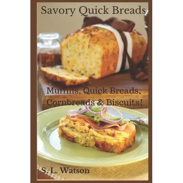 Savory Quick Breads: Muffins, Quick Breads, Cornbreads & Biscuits!