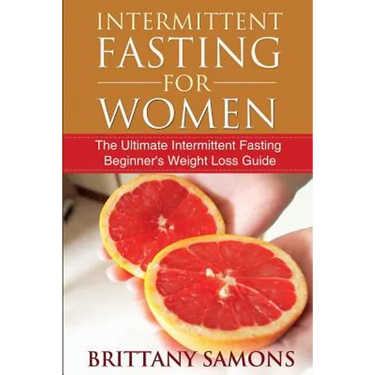 Intermittent Fasting for Women: The Ultimate Intermittent Fasting Beginner's Weight Loss Guide