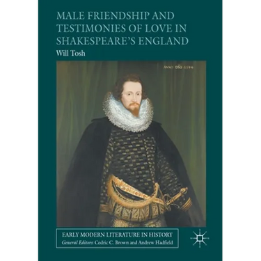 Male Friendship and Testimonies of Love in Shakespeare's England