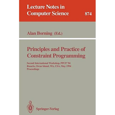 Principles and Practice of Constraint Programming: Second International Workshop, Ppcp '94, Rosario, Orcas Island, Wa, Usa, May 2 - 4, 1994. Proceedin