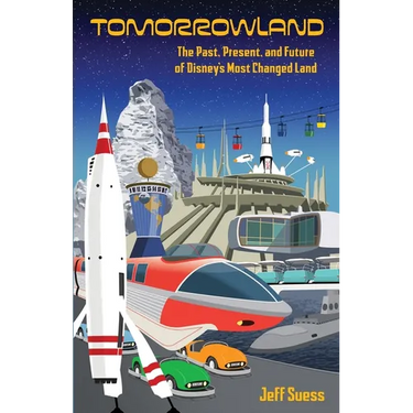 Tomorrowland: The Past, Present, and Future of Disney's Most Changed Land
