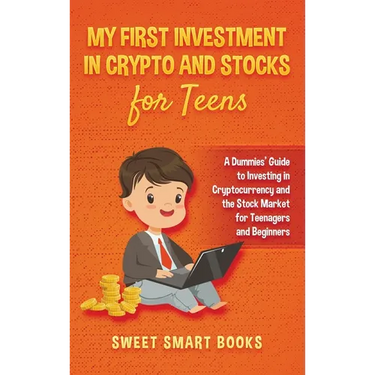 My First Investment In Crypto and Stocks for Teens: A Dummies' Guide to Investing in Cryptocurrency and the Stock Market for Teenagers and Beginners