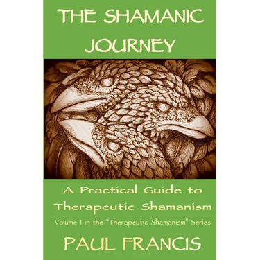 The Shamanic Journey: A Practical Guide to Therapeutic Shamanism
