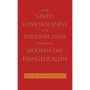 How Greed, Coveteousness and Personal Gain Dominates Modern-Day Evangelicalism