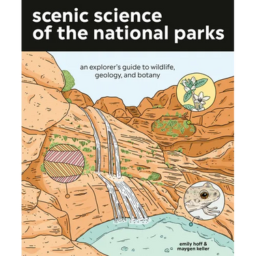 Scenic Science of the National Parks: An Explorer's Guide to Wildlife, Geology, and Botany