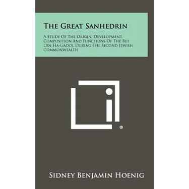 The Great Sanhedrin: A Study Of The Origin, Development, Composition And Functions Of The Bet Din Ha-Gadol During The Second Jewish Commonwealth