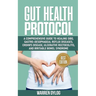 Gut Health Protocol: A Comprehensive Guide to Healing Sibo, Gastro-Oesophageal Reflux Diseases, Crohn's Disease, Ulcerative Rectocolitis, a