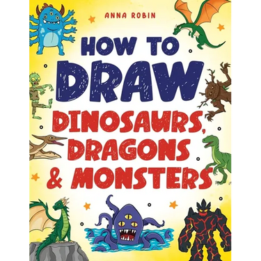 How to Draw Dinosaurs, Dragons & Monsters: Step-by-Step Drawing Fun for Kids Age 8-12 Learn to Draw Dinosaurs, Dragons, Zombies & More
