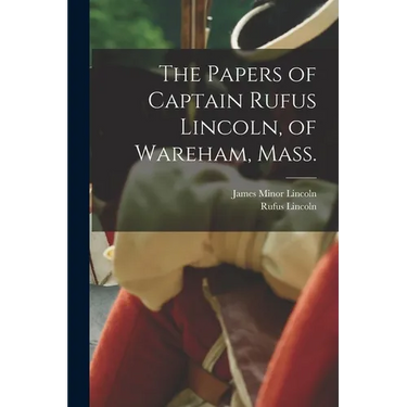 The Papers of Captain Rufus Lincoln, of Wareham, Mass.