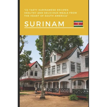 22 Tasty Surinamese Recipes: Healthy and Delicious Meals from the Heart of South America"