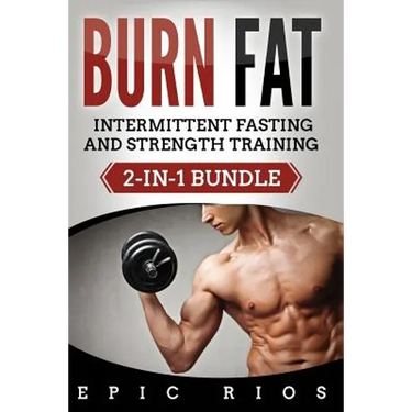 Burn Fat: Intermittent Fasting and Strength Training (2-IN-1 Bundle)