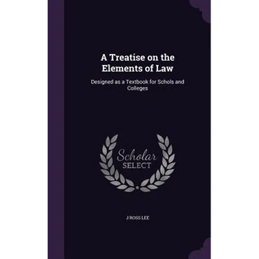 A Treatise on the Elements of Law: Designed as a Textbook for Schols and Colleges