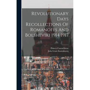 Revolutionary Days Recollections Of Romanoffs And Bolsheviki 1914 1917