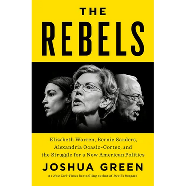 The Rebels: Elizabeth Warren, Bernie Sanders, Alexandria Ocasio-Cortez, and the Struggle Fora New American Politics