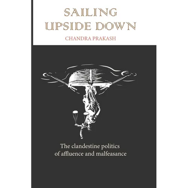 Sailing Upside Down: The Clandestine Politics of Affluence and Malfeasance