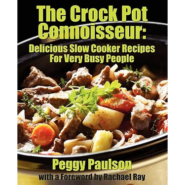 The Crock Pot Connoisseur: Delicious Slow Cooker Recipes For (Very) Busy People