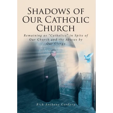 Shadows of Our Catholic Church: Remaining as Catholics in Spite of Our Church and the Abuses by Our Clergy