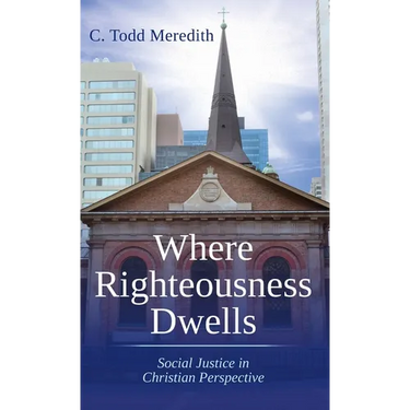 Where Righteousness Dwells: Social Justice in Christian Perspective