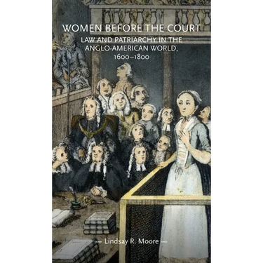 Women Before the Court: Law and Patriarchy in the Anglo-American World, 1600-1800