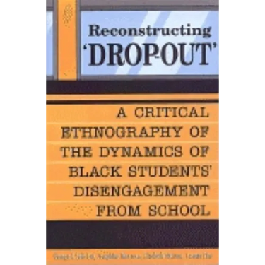 Reconstructing 'Dropout': A Critical Ethnography of the Dynamics of Black Students' Disengagement from School